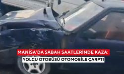Manisa’da sabah saatlerinde kaza: Yolcu otobüsü otomobile çarptı