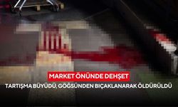 Market önünde dehşet: Tartışma büyüdü, göğsünden bıçaklanarak öldürüldü