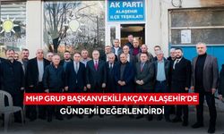 MHP Grup Başkanvekili Akçay Alaşehir’de gündemi değerlendirdi