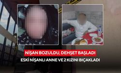 Nişan bozuldu, dehşet başladı: Eski nişanlı anne ve 2 kızını bıçakladı