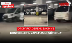 ‘Otoparka gerekli bakım ve kontrollerin yapılmasını istiyoruz’