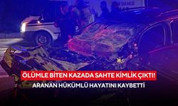 Ölümle biten kazada sahte kimlik çıktı! Aranan hükümlü hayatını kaybetti