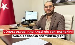 Gördes Devlet Hastanesi’nin yeni başhekimi Bahadır Erdoğan görevine başladı