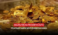 Salihli’de altın adeta uçtu: Fiyatlar tarihi seviyelere dayandı