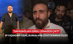 “Sapasağlam girdi, cenazesi çıktı” 29 yaşındaki genç burun ameliyatı sonrası öldü