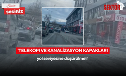 ‘Telekom ve Kanalizasyon kapakları yol seviyesine düşürülmeli’