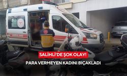 Salihli’de dehşet: Para vermeyen kadını bıçaklayıp kaçtı