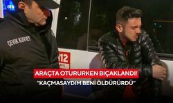 Sokak ortasında bıçaklı dehşet! Araçta otururken bıçaklandı