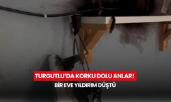 Turgutlu’da korku dolu anlar! Bir eve yıldırım düştü