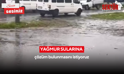 'Yağmur sularına çözüm bulunmasını istiyoruz'
