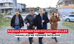 Başkan Balaban’dan Küçüksümbüller Mahallesi’ne yerinde inceleme