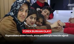 Yürek burkan olay! Kayınvalidesi evden kovdu, anne çocuklarıyla mescide sığındı