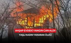 Ahşap evdeki yangın can aldı! Yaşlı kadın yanarak öldü