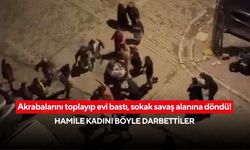 Akrabalarını toplayıp evi bastı, sokak savaş alanına döndü! Hamile kadını böyle darbettiler