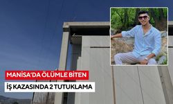 Manisa’da ölümle biten iş kazasında 2 tutuklama