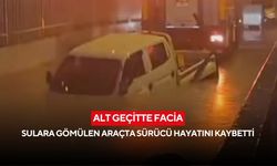Alt geçitte facia: Sulara gömülen araçta sürücü hayatını kaybetti