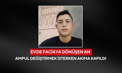Ampul değiştirirken canından oldu! 22 yaşındaki genç hayatını kaybetti...