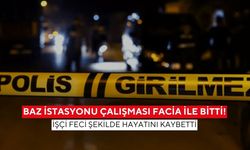 Baz istasyonu çalışması facia ile bitti! İşçi feci şekilde hayatını kaybetti