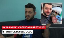 Babasının kucağında darp etmişti: İstenen ceza belli oldu