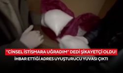 “Cinsel istismara uğradım” dedi şikayetçi oldu! İhbar ettiği adres uyuşturucu yuvası çıktı