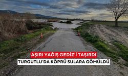 Gediz nehri taştı, köprü sular altında kaldı... Turgutlu’da yol trafiğe kapatıldı