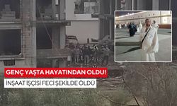 Genç yaşta hayatından oldu! İnşaat işçisi feci şekilde öldü