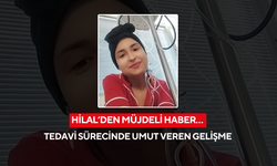 Hilal’den müjdeli haber… Tedavi sürecinde umut veren gelişme