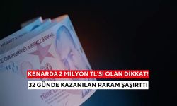 Kenarda 2 milyon TL’si olan dikkat! 32 günde kazanılan rakam şaşırttı