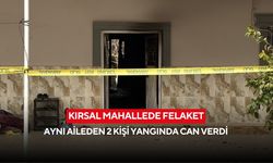 Kırsal mahallede felaket: Aynı aileden 2 kişi yangında can verdi