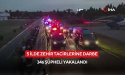 5 ilde zehir tacirlerine darbe: 346 şüpheli yakalandı