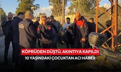 Köprüden düştü, akıntıya kapıldı: 10 yaşındaki çocuktan acı haber