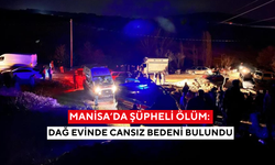 Manisa’da şüpheli ölüm: Dağ evinde cansız bedeni bulundu