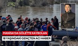 Manisa’da gölette kaybolan 18 yaşındaki gençten acı haber