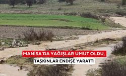 Manisa’da yağışlar umut oldu, taşkınlar endişe yarattı