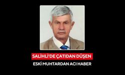Salihli’de çatıdan düşen eski muhtardan acı haber
