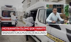 Müteahhitin ölümü şok yarattı: Başından vurulmuş halde bulundu