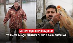 Nehir taştı, hepsi saçıldı! Hasat beklerken balık tuttular...