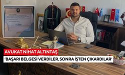 Avukat Nihat Altıntaş “Başarı belgesi verdiler, sonra işten çıkardılar”