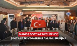 Manisa Dostlar Meclisi’nde şehit aileleri ve gazilerle anlamlı buluşma
