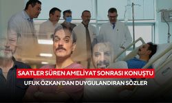 Saatler süren ameliyat sonrası konuştu: Ufuk Özkan’dan duygulandıran sözler