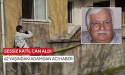 Sessiz katil can aldı: 62 yaşındaki adamdan acı haber