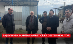 Başevirgen ‘Manisa’da üreticiler destek bekliyor’