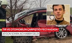 Tır ve otomobilin çarpıştığı feci kazada 20 gün sonra acı haber geldi... Genç hayatını kaybetti