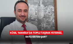 Köse, ‘Manisa’da toplu taşıma yetersiz, raylı sistem şart’