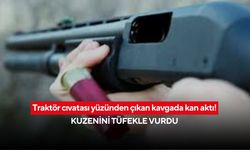Traktör cıvatası yüzünden çıkan kavgada kan aktı! Kuzenini tüfekle vurdu