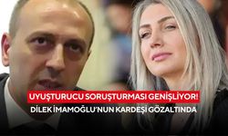 Uyuşturucu soruşturması genişliyor! Dilek İmamoğlu’nun kardeşi gözaltında