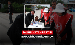 Salihli Vatan Partisi ‘Bu politikanın izahı yok’