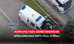 Korkunç kaza, görev başındaki ambulans kaza yaptı: 1 ölü, 3 yaralı