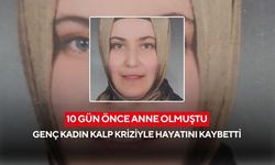 10 gün önce anne olmuştu: Genç kadın kalp kriziyle hayatını kaybetti