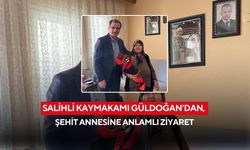 Salihli Kaymakamı Güldoğan’dan, şehit annesine anlamlı ziyaret
